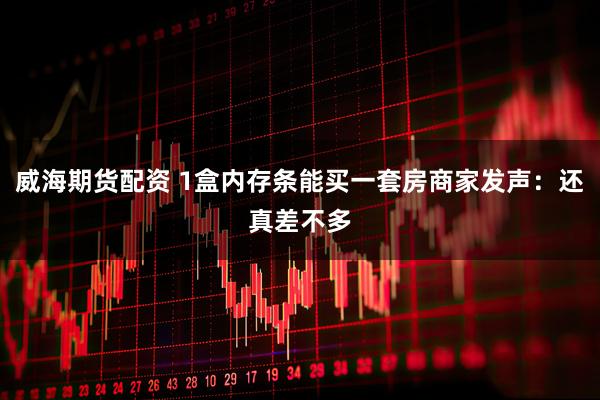 威海期货配资 1盒内存条能买一套房商家发声：还真差不多